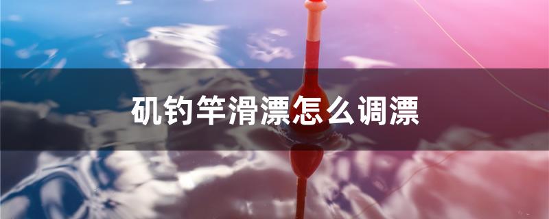 磯釣竿滑漂怎麼調漂